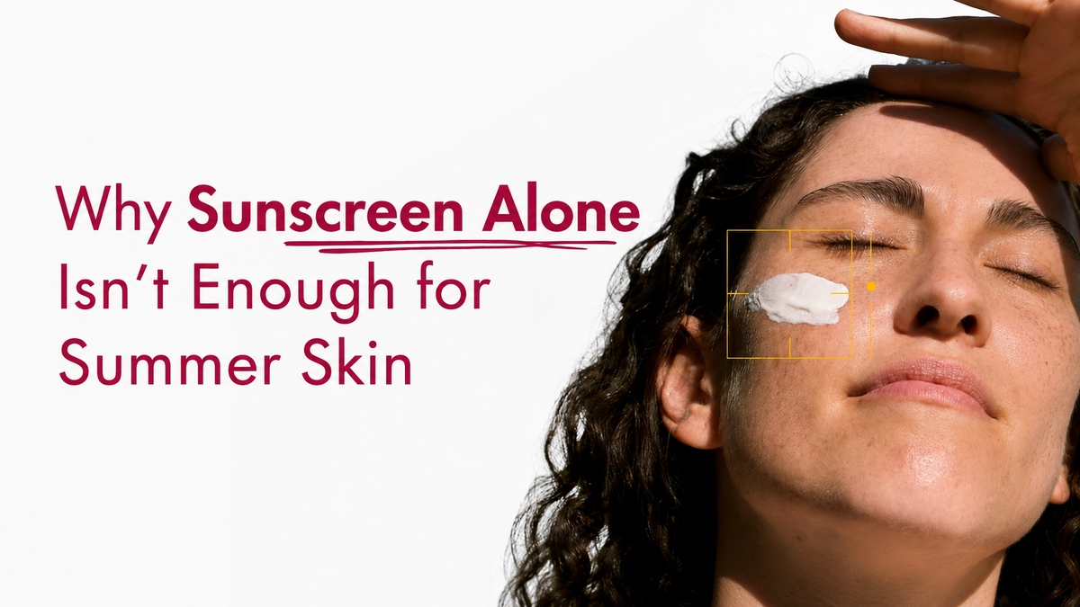 Why Sunscreen Alone Isn’t Enough for Summer Skin